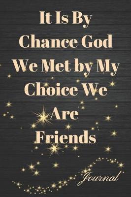 Book cover for It Is by Chance God We Met by My Choice We Are Friends Journal