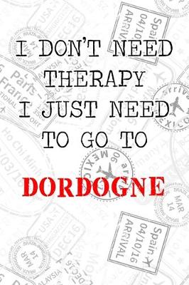 Book cover for I Don't Need Therapy I Just Need To Go To Dordogne