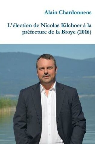 Cover of L'election de Nicolas Kilchoer a la prefecture de la Broye (2016)