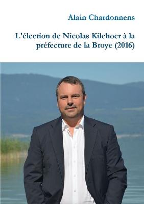 Book cover for L'election de Nicolas Kilchoer a la prefecture de la Broye (2016)