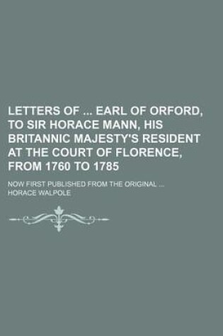 Cover of Letters of Earl of Orford, to Sir Horace Mann, His Britannic Majesty's Resident at the Court of Florence, from 1760 to 1785; Now First Published from the Original