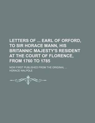 Book cover for Letters of Earl of Orford, to Sir Horace Mann, His Britannic Majesty's Resident at the Court of Florence, from 1760 to 1785; Now First Published from the Original