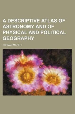 Cover of A Descriptive Atlas of Astronomy and of Physical and Political Geography