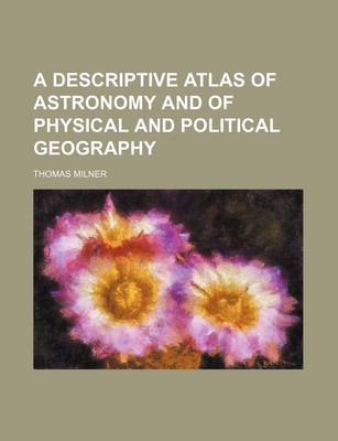 Book cover for A Descriptive Atlas of Astronomy and of Physical and Political Geography