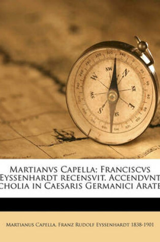 Cover of Martianvs Capella; Franciscvs Eyssenhardt Recensvit. Accendvnt Scholia in Caesaris Germanici Aratea