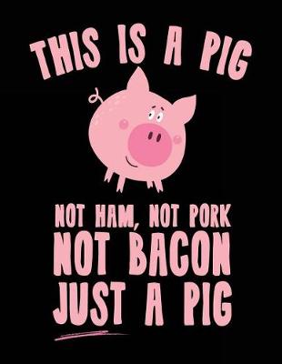 Book cover for This Is A Pig Not Ham, Not Pork Not Bacon Just A Pig