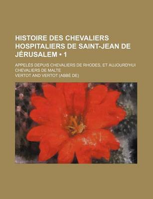 Book cover for Histoire Des Chevaliers Hospitaliers de Saint-Jean de Jerusalem (1); Appeles Depuis Chevaliers de Rhodes, Et Aujourd'hui Chevaliers de Malte