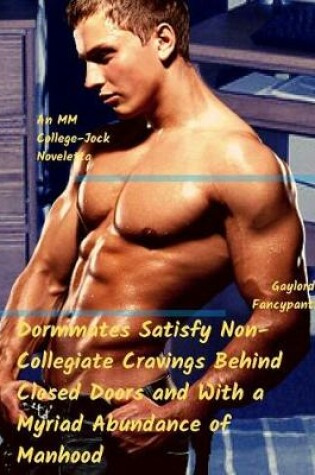Cover of Dormmates Satisfy Non-Collegiate Cravings Behind Closed Doors and with a Myriad Abundance of Manhood
