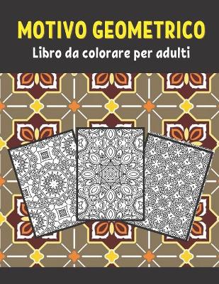 Book cover for Motivi geometrici Libro da colorare per adulti