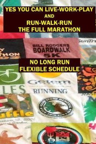 Cover of Yes You Can Live-Work-Play and Run-Walk-Run the Full Marathon