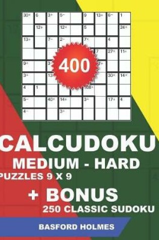 Cover of 400 CalcuDoku MEDIUM - HARD puzzles 9 x 9 + BONUS 250 classic sudoku