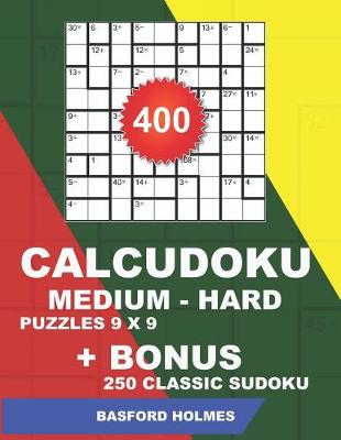 Cover of 400 CalcuDoku MEDIUM - HARD puzzles 9 x 9 + BONUS 250 classic sudoku