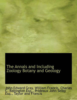 Book cover for The Annals and Including Zoology Botany and Geology