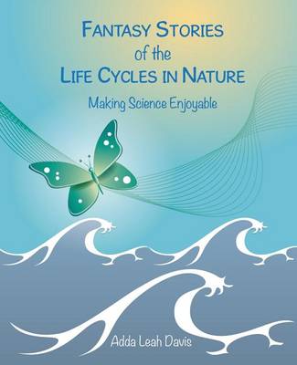 Book cover for Fantasy Stories of the Life Cycles in Nature Making Science Enjoyable