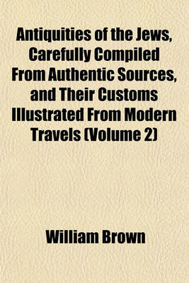 Book cover for Antiquities of the Jews, Carefully Compiled from Authentic Sources, and Their Customs Illustrated from Modern Travels (Volume 2)