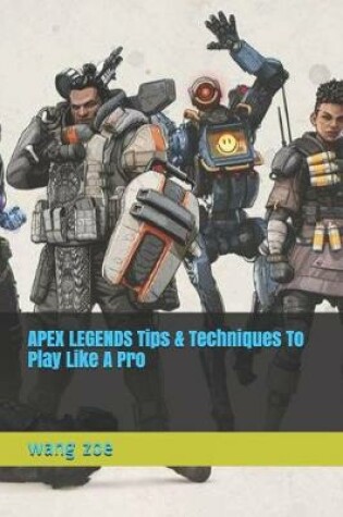 Cover of APEX LEGENDS Tips & Techniques To Play Like A Pro