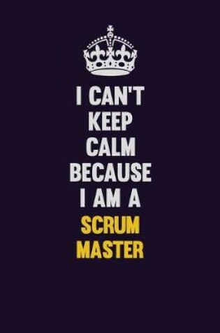 Cover of I Can't Keep Calm Because I Am A Scrum Master