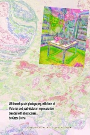 Cover of Whitewash Pastel Photography, with Hints of Victorian and Post-Victorian Impressionism Blended with Abstractness... by Grace Divine