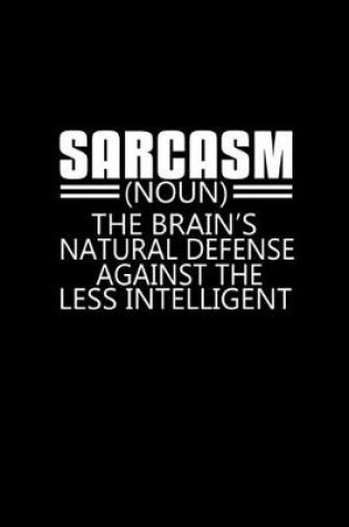Cover of Sarcasm Noun. The brain's natural defense against the less intelligent