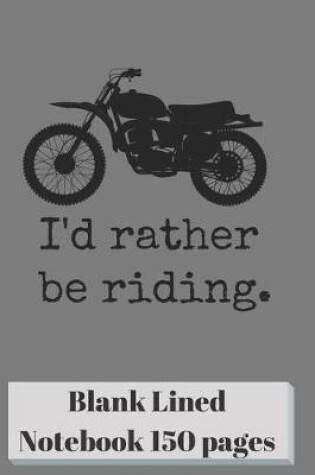 Cover of I'd Rather Be Riding Blank Lined Notebook 6 X 9 Inch 150 Pages