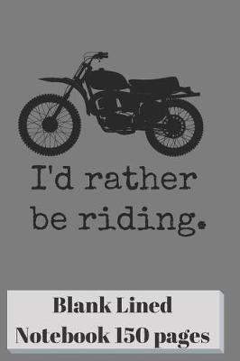 Book cover for I'd Rather Be Riding Blank Lined Notebook 6 X 9 Inch 150 Pages