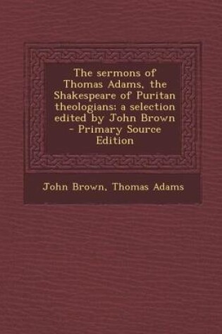 Cover of Sermons of Thomas Adams, the Shakespeare of Puritan Theologians; A Selection Edited by John Brown