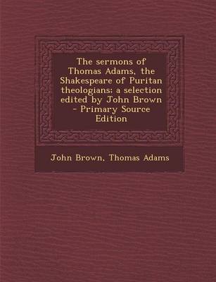 Book cover for Sermons of Thomas Adams, the Shakespeare of Puritan Theologians; A Selection Edited by John Brown