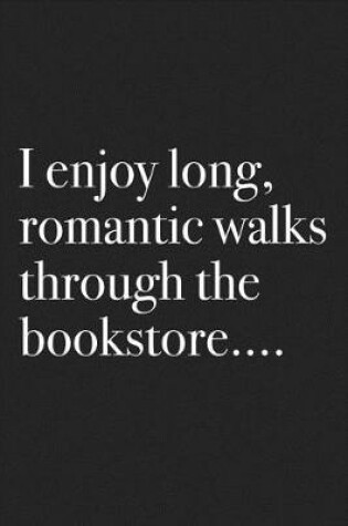 Cover of I Enjoy Long Romantic Walks Through the Bookstore