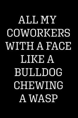 Book cover for All My Coworkers with a Face Like a Bulldog Chewing a Wasp