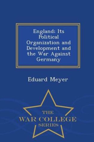 Cover of England; Its Political Organization and Development and the War Against Germany - War College Series