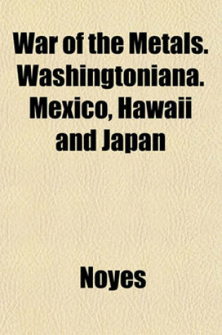 Cover of War of the Metals. Washingtoniana. Mexico, Hawaii and Japan