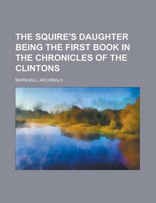 Book cover for The Squire's Daughter Being the First Book in the Chronicles of the Clintons
