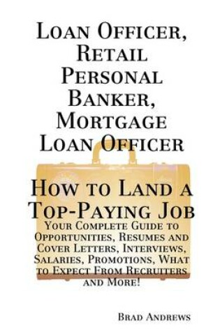 Cover of Loan Officer, Retail Personal Banker, Mortgage Loan Officer - How to Land a Top-Paying Job