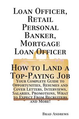 Book cover for Loan Officer, Retail Personal Banker, Mortgage Loan Officer - How to Land a Top-Paying Job