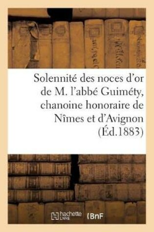 Cover of Solennite Des Noces d'Or de M. l'Abbe Guimety, Chanoine Honoraire de Nimes Et d'Avignon