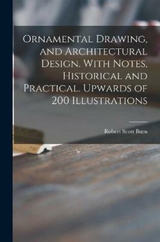 Cover of Ornamental Drawing, and Architectural Design. With Notes, Historical and Practical. Upwards of 200 Illustrations