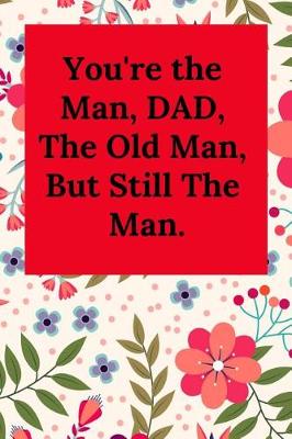 Book cover for You're the Man, Dad, the Old Man, But Still the Man.