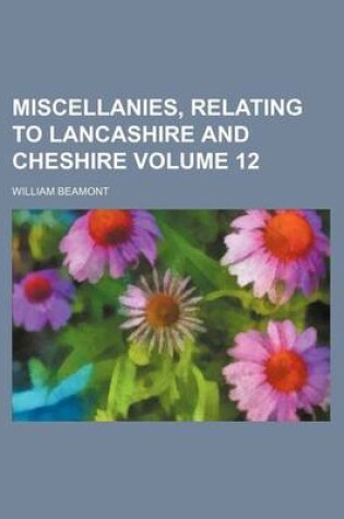 Cover of Miscellanies, Relating to Lancashire and Cheshire Volume 12