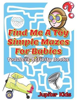 Book cover for Find Me A Toy Simple Mazes For Babies