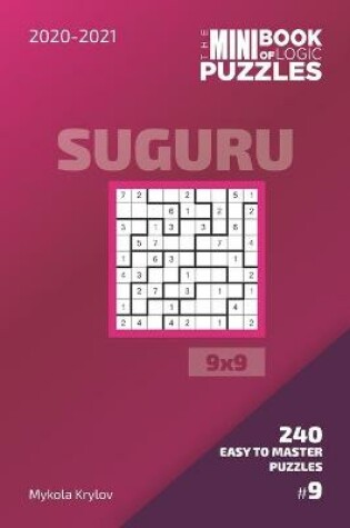 Cover of The Mini Book Of Logic Puzzles 2020-2021. Suguru 9x9 - 240 Easy To Master Puzzles. #9