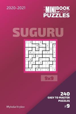 Cover of The Mini Book Of Logic Puzzles 2020-2021. Suguru 9x9 - 240 Easy To Master Puzzles. #9