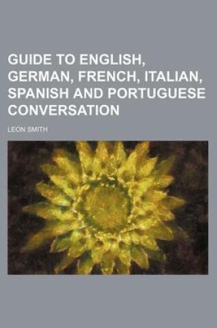 Cover of Guide to English, German, French, Italian, Spanish and Portuguese Conversation