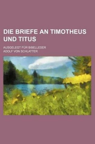 Cover of Die Briefe an Timotheus Und Titus; Ausgelegt Fur Bibelleser