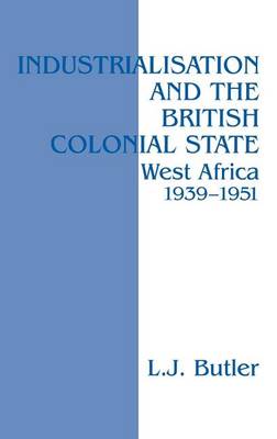 Book cover for Industrialisation and the British Colonial State: West Africa 1939-1951