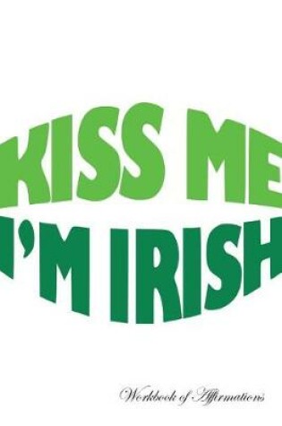 Cover of Kiss Me I'm Irish Workbook of Affirmations Kiss Me I'm Irish Workbook of Affirmations