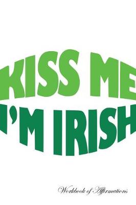 Book cover for Kiss Me I'm Irish Workbook of Affirmations Kiss Me I'm Irish Workbook of Affirmations