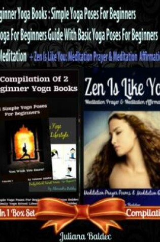 Cover of Beginner Yoga Books: Simple Yoga Poses for Beginners + Yoga for Beginners Guide with Basic Yoga Poses for Beginners + Zen Is Like You: Meditation Prayer & Meditation Affirmations (for Yoga Journal & Yoga Notebook)