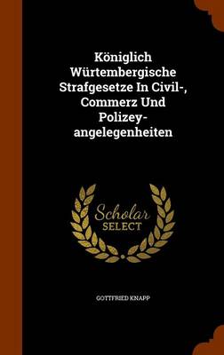 Book cover for Koniglich Wurtembergische Strafgesetze in Civil-, Commerz Und Polizey-Angelegenheiten