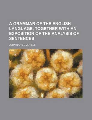 Book cover for A Grammar of the English Language, Together with an Exposition of the Analysis of Sentences