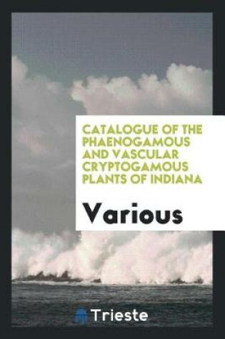 Cover of Catalogue of the Phaenogamous and Vascular Cryptogamous Plants of Indiana